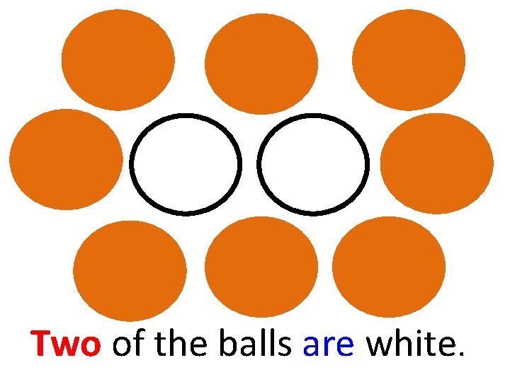 Two of the balls are white. 