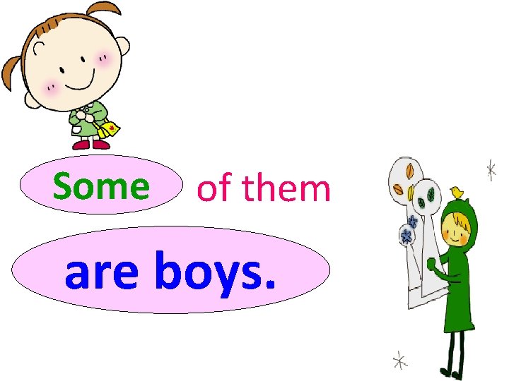 Some of them are boys. 