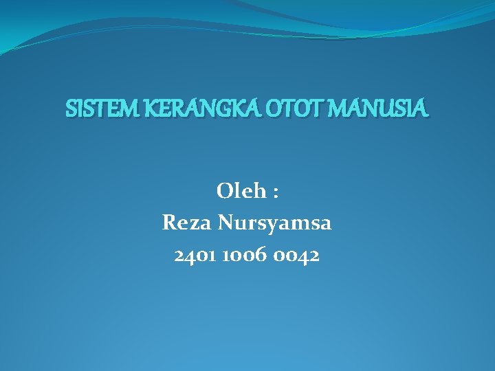 SISTEM KERANGKA OTOT MANUSIA Oleh : Reza Nursyamsa 2401 1006 0042 