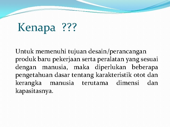 Kenapa ? ? ? Untuk memenuhi tujuan desain/perancangan produk baru pekerjaan serta peralatan yang