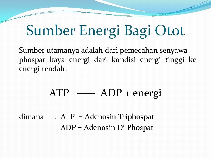 Sumber Energi Bagi Otot Sumber utamanya adalah dari pemecahan senyawa phospat kaya energi dari