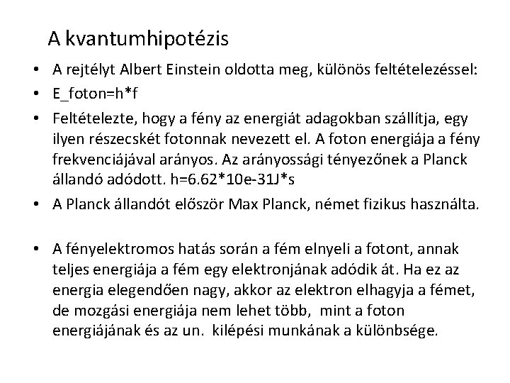 A kvantumhipotézis • A rejtélyt Albert Einstein oldotta meg, különös feltételezéssel: • E_foton=h*f •