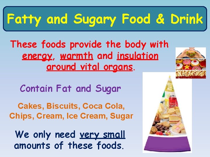Fatty and Sugary Food & Drink These foods provide the body with energy, warmth