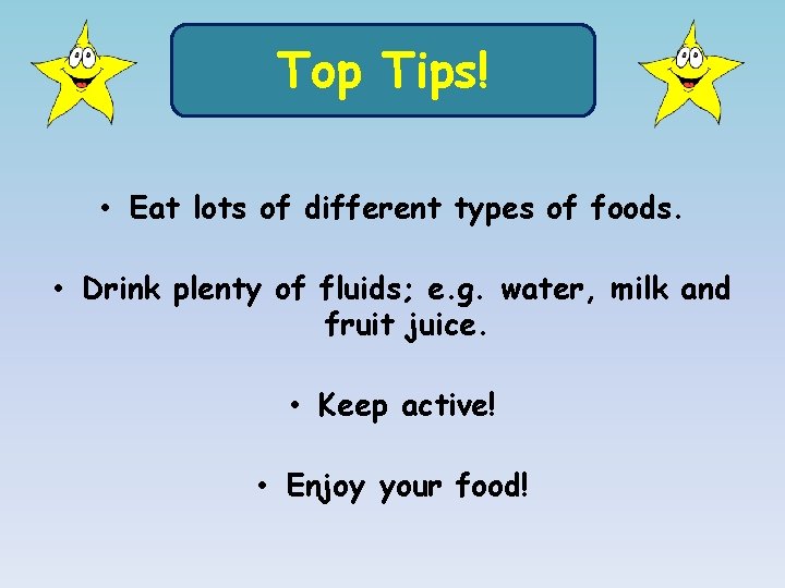 Top Tips! • Eat lots of different types of foods. • Drink plenty of