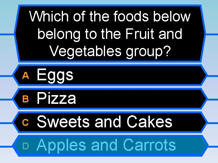 Which of the foods below belong to the Fruit and Vegetables group? A B