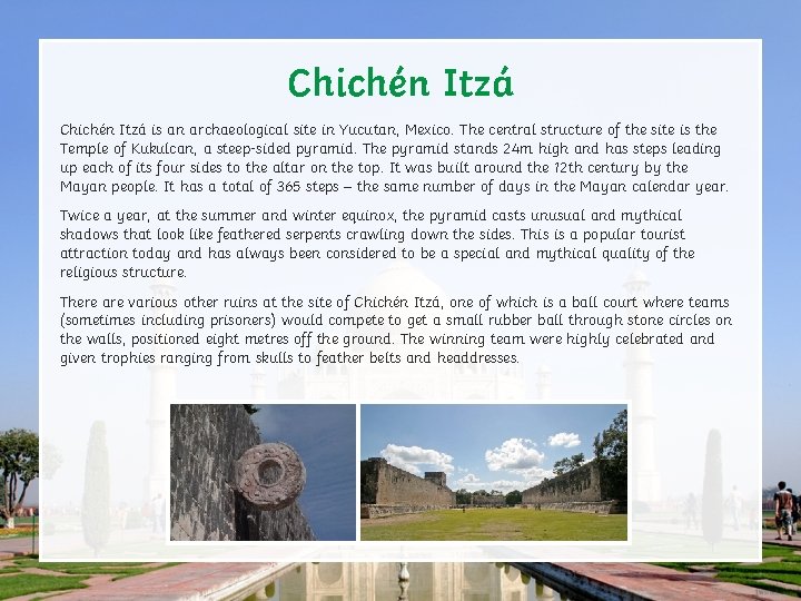 Chichén Itzá is an archaeological site in Yucutan, Mexico. The central structure of the