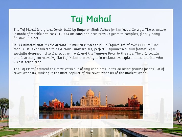 Taj Mahal The Taj Mahal is a grand tomb, built by Emperor Shah Jahan