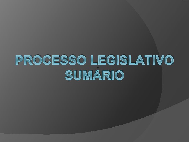 PROCESSO LEGISLATIVO SUMÁRIO 