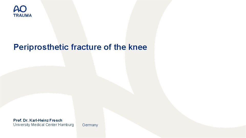 Periprosthetic fracture of the knee Prof. Dr. Karl-Heinz Frosch University Medical Center Hamburg Germany