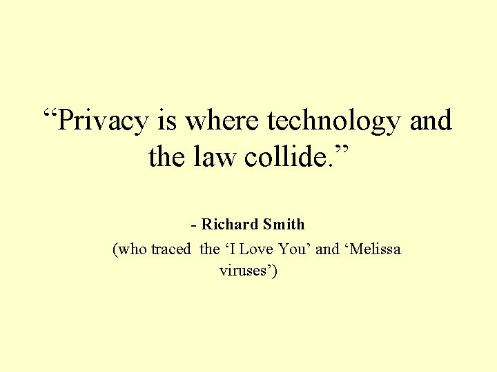 “Privacy is where technology and the law collide. ” - Richard Smith (who traced