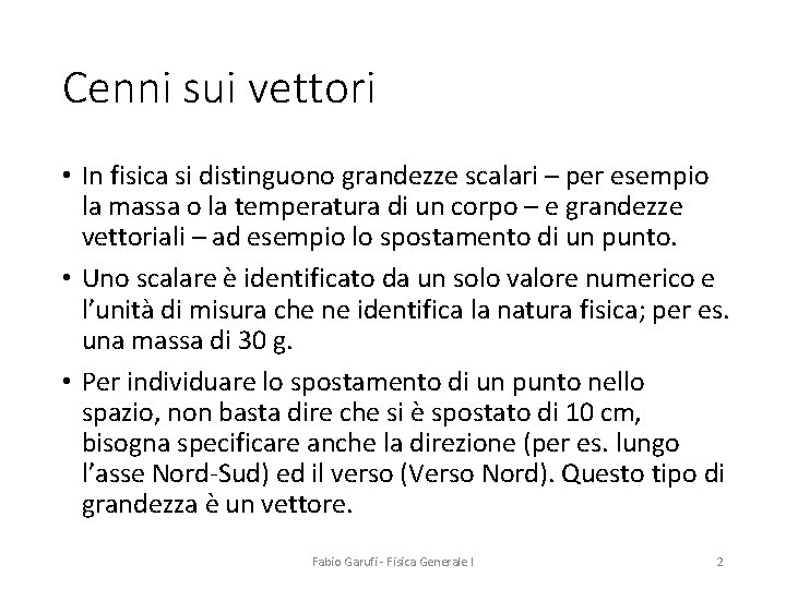 Cenni sui vettori • In fisica si distinguono grandezze scalari – per esempio la