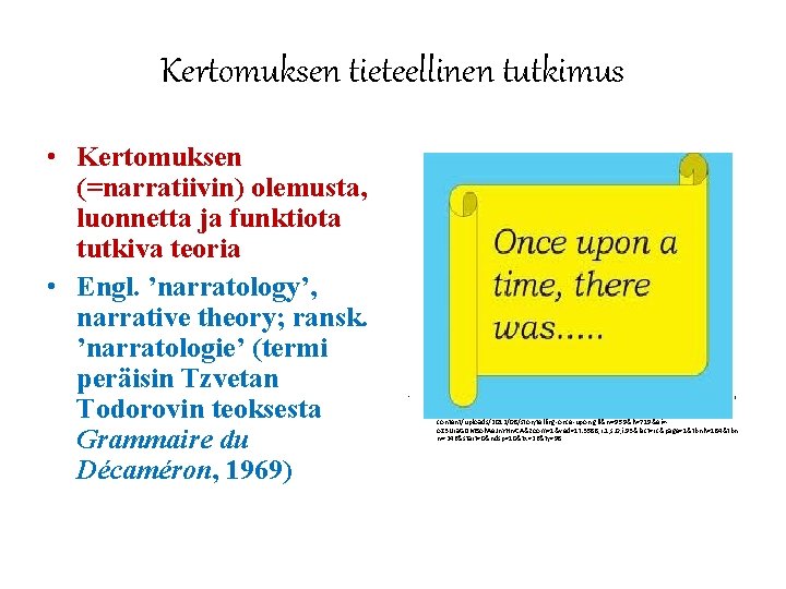 Kertomuksen tieteellinen tutkimus • Kertomuksen (=narratiivin) olemusta, luonnetta ja funktiota tutkiva teoria • Engl.