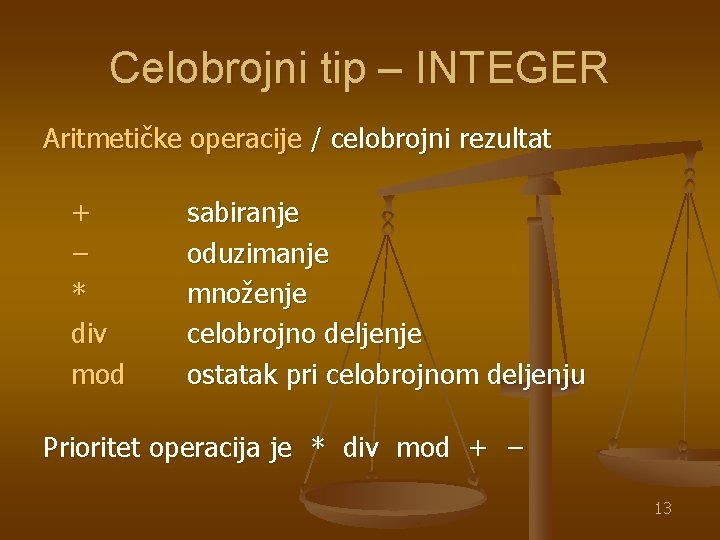 Celobrojni tip – INTEGER Aritmetičke operacije / celobrojni rezultat + − * div mod