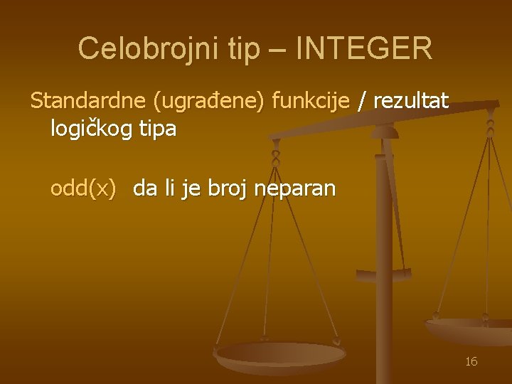 Celobrojni tip – INTEGER Standardne (ugrađene) funkcije / rezultat logičkog tipa odd(x) da li