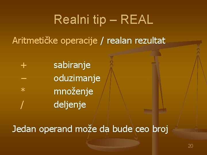Realni tip – REAL Aritmetičke operacije / realan rezultat + − * / sabiranje