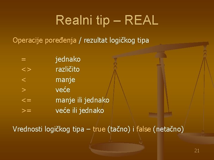 Realni tip – REAL Operacije poređenja / rezultat logičkog tipa = <> < >