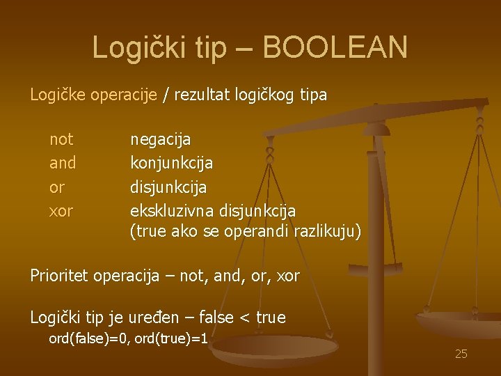 Logički tip – BOOLEAN Logičke operacije / rezultat logičkog tipa not and or xor
