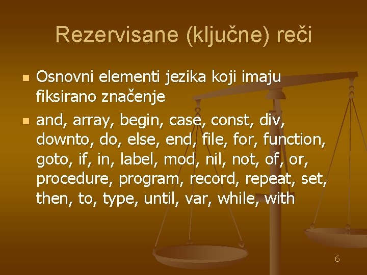 Rezervisane (ključne) reči n n Osnovni elementi jezika koji imaju fiksirano značenje and, array,