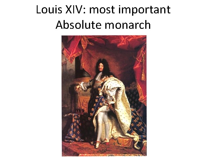 Louis XIV: most important Absolute monarch 