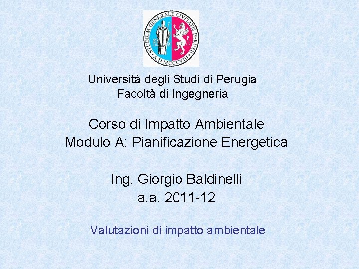 Università degli Studi di Perugia Facoltà di Ingegneria Corso di Impatto Ambientale Modulo A: