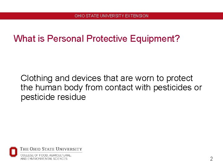 OHIO STATE UNIVERSITY EXTENSION What is Personal Protective Equipment? Clothing and devices that are