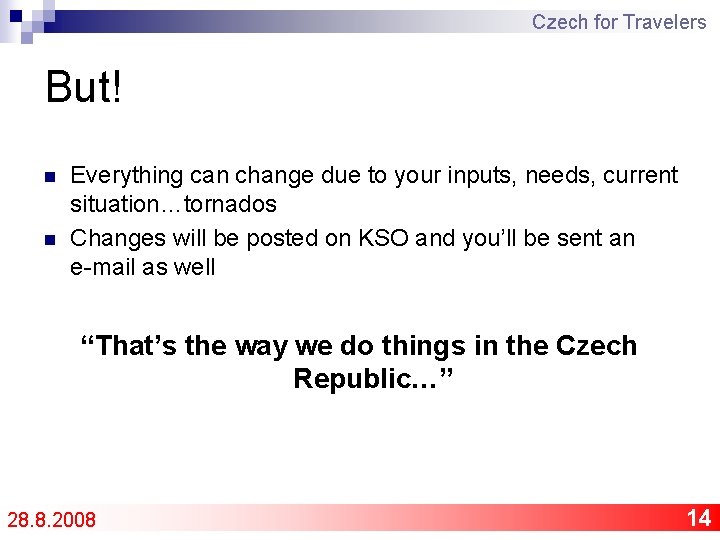 Czech for Travelers But! n n Everything can change due to your inputs, needs,