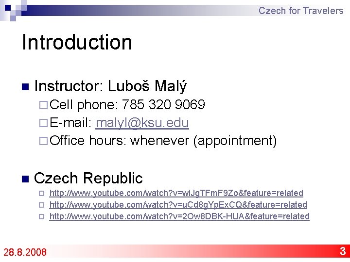 Czech for Travelers Introduction n Instructor: Luboš Malý ¨ Cell phone: 785 320 9069