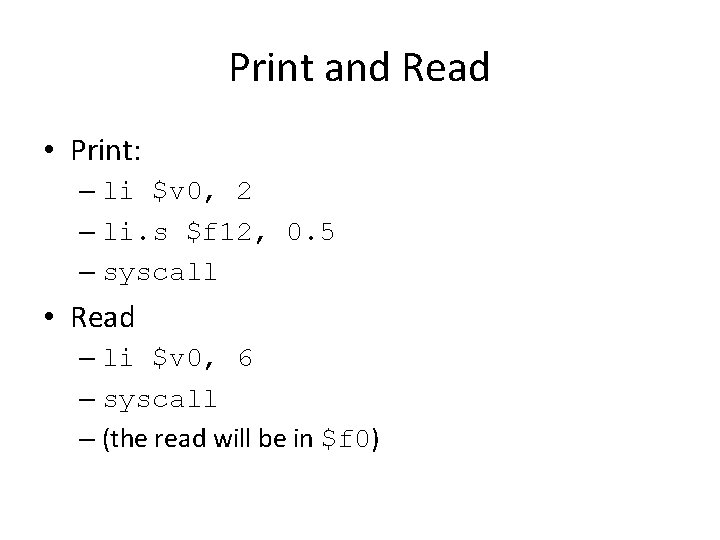 Print and Read • Print: – li $v 0, 2 – li. s $f