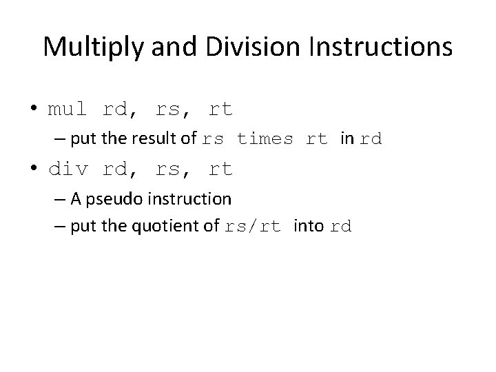 Multiply and Division Instructions • mul rd, rs, rt – put the result of