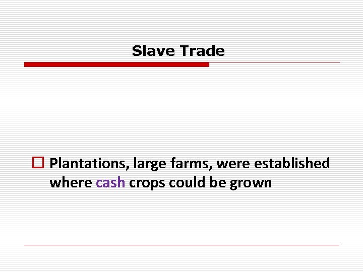 Slave Trade o Plantations, large farms, were established where cash crops could be grown
