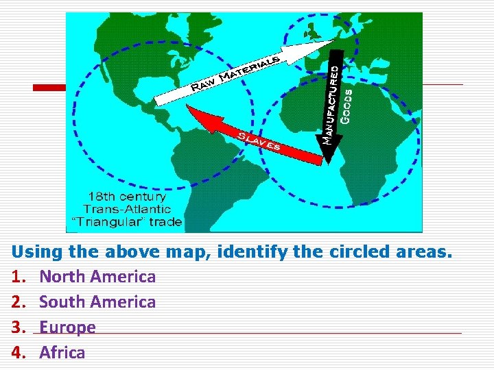 Using the above map, identify the circled areas. 1. 2. 3. 4. North America
