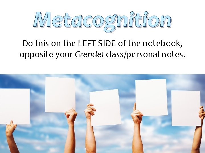 Metacognition Do this on the LEFT SIDE of the notebook, opposite your Grendel class/personal