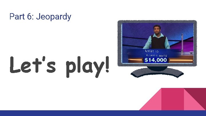 Part 6: Jeopardy Let’s play! 