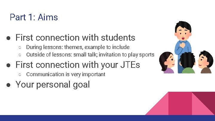 Part 1: Aims ● First connection with students ○ During lessons: themes, example to