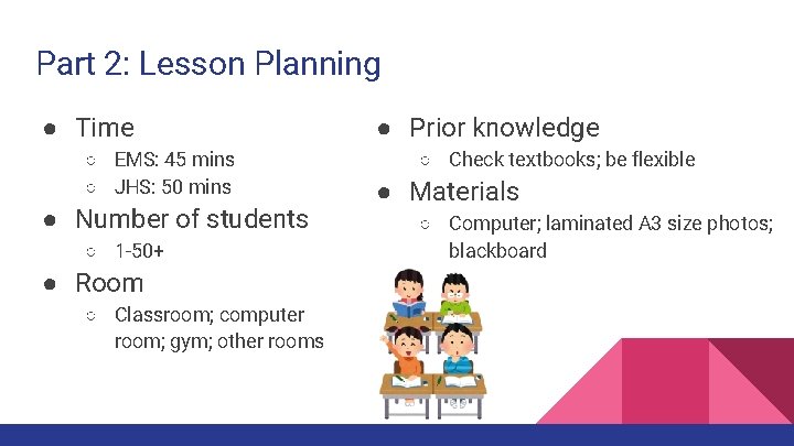 Part 2: Lesson Planning ● Time ○ EMS: 45 mins ○ JHS: 50 mins