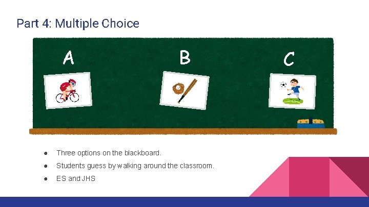 Part 4: Multiple Choice A B ● Three options on the blackboard. ● Students