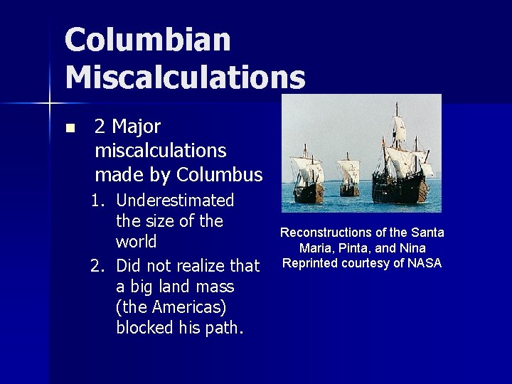 Columbian Miscalculations n 2 Major miscalculations made by Columbus 1. Underestimated the size of