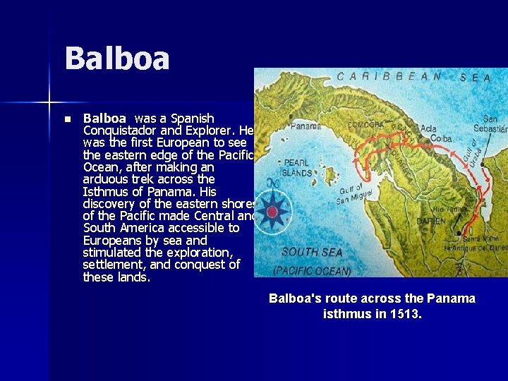 Balboa n Balboa was a Spanish Conquistador and Explorer. He was the first European