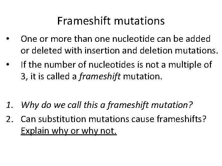 Frameshift mutations • • One or more than one nucleotide can be added or