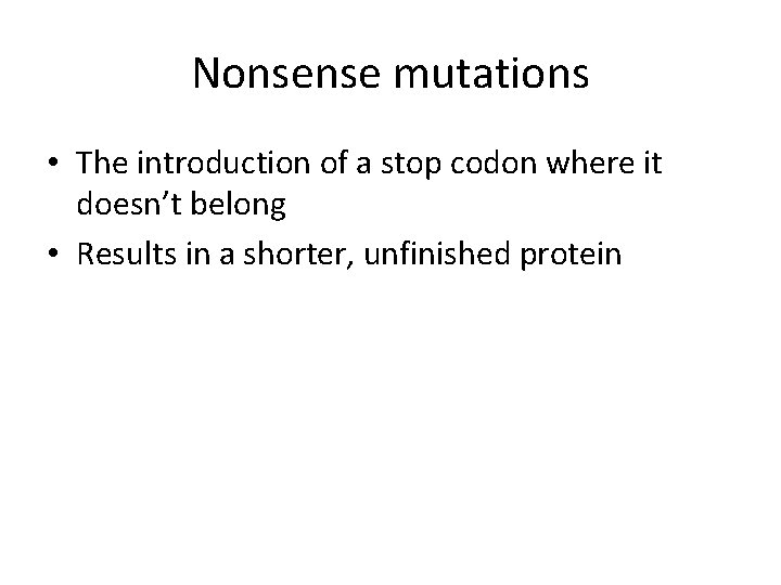 Nonsense mutations • The introduction of a stop codon where it doesn’t belong •