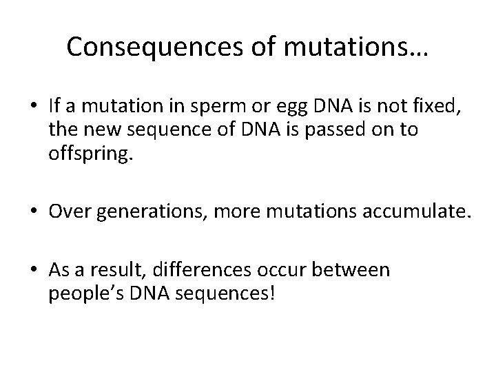 Consequences of mutations… • If a mutation in sperm or egg DNA is not