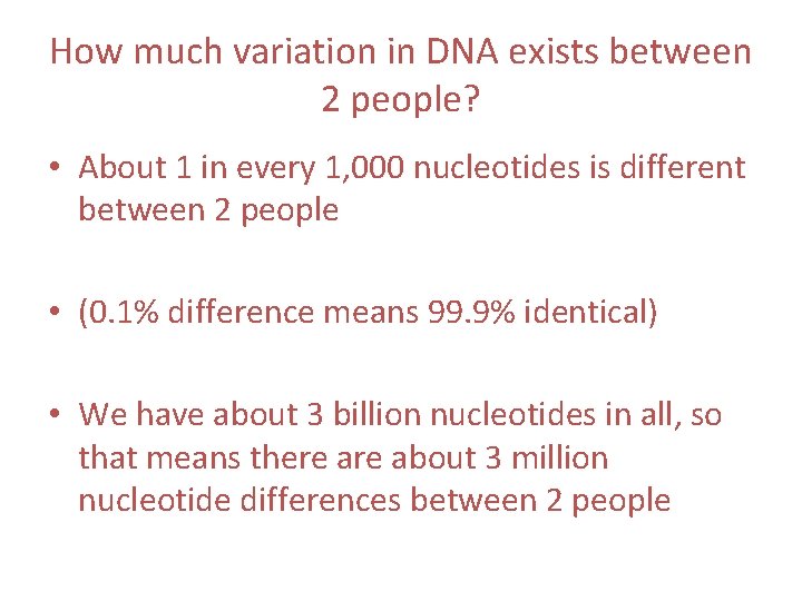 How much variation in DNA exists between 2 people? • About 1 in every