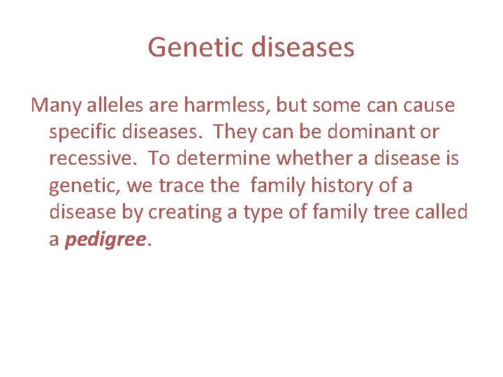 Genetic diseases Many alleles are harmless, but some can cause specific diseases. They can