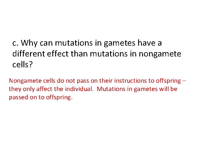 c. Why can mutations in gametes have a different effect than mutations in nongamete