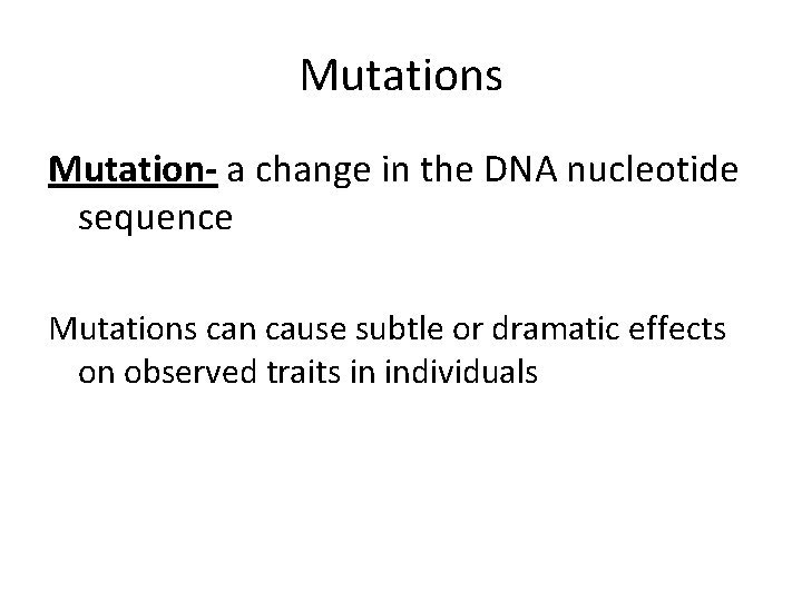 Mutations Mutation- a change in the DNA nucleotide sequence Mutations can cause subtle or