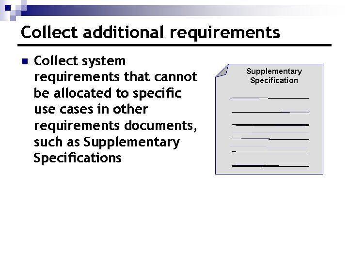 Collect additional requirements n Collect system requirements that cannot be allocated to specific use