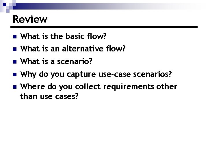 Review n What is the basic flow? n What is an alternative flow? n