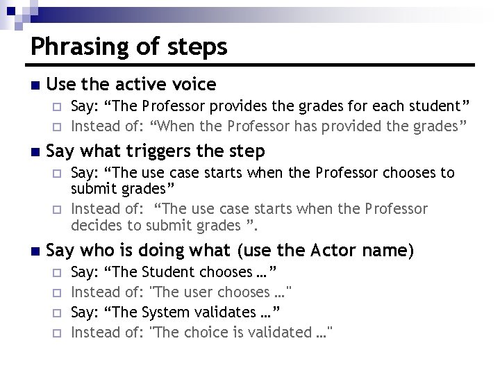 Phrasing of steps n Use the active voice ¨ ¨ n Say what triggers