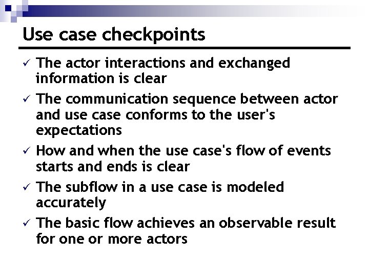Use case checkpoints ü ü ü The actor interactions and exchanged information is clear