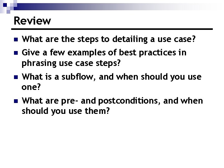 Review n What are the steps to detailing a use case? n Give a